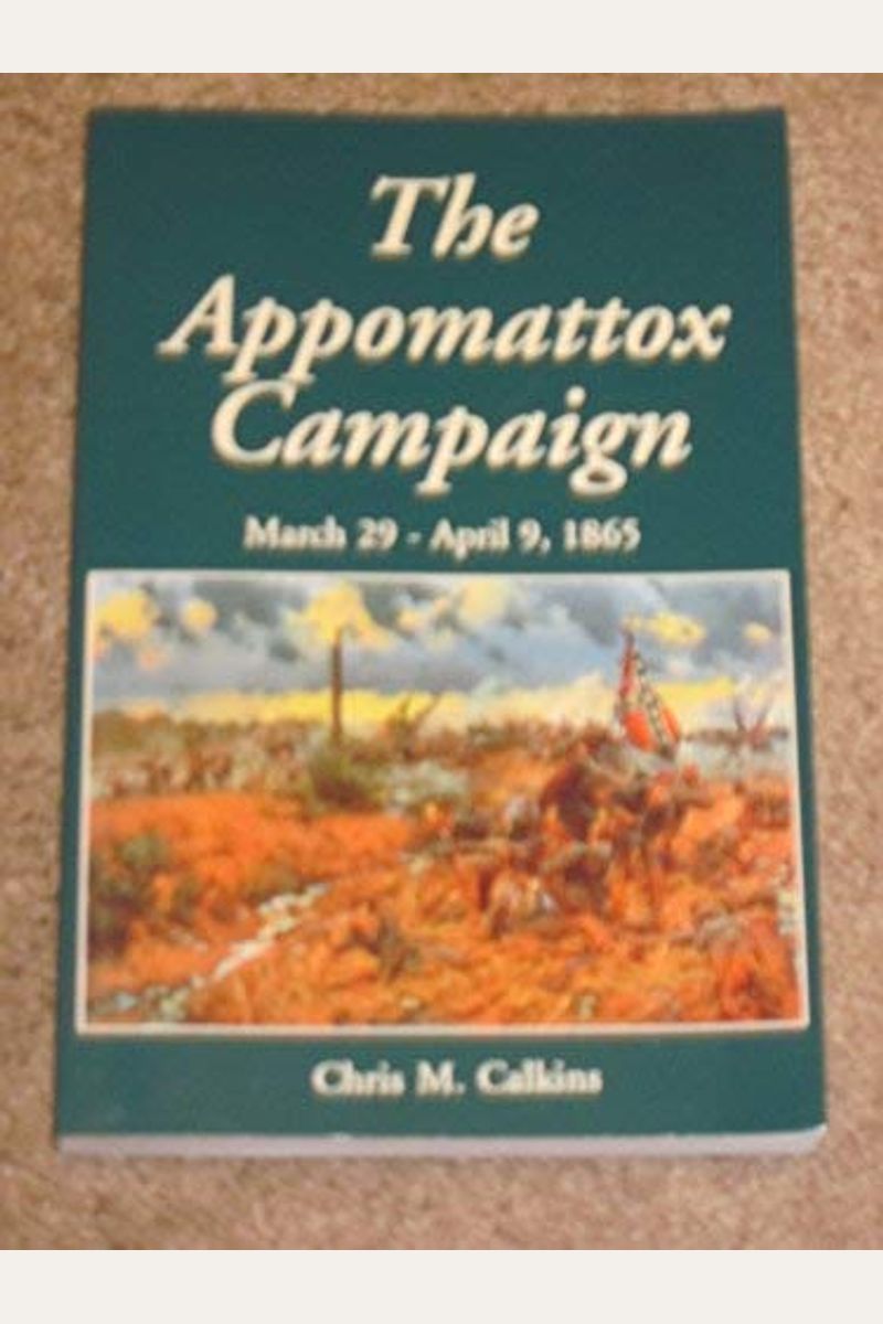 Buy The Appomattox Campaign Book By Chris Calkins