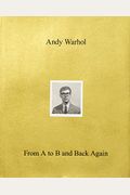 Andy Warhol--From A To B And Back Again