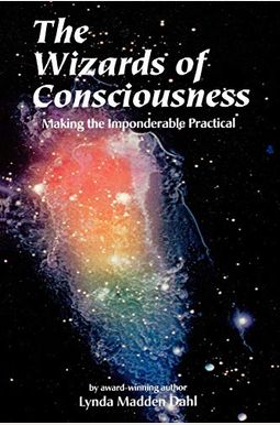 Wizards of Consciousness: Making the Imponderable Practical Wizards of Consciousness: Making the Imponderable Practical