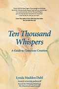 Ten Thousand Whispers: A Guide to Conscious Creation