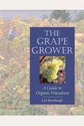 The Grape Grower: A Guide To Organic Viticulture