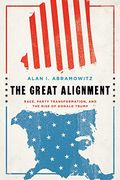 The Great Alignment: Race, Party Transformation, And The Rise Of Donald Trump
