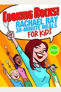 Cooking Rocks!: Rachael Ray 30-Minute Meals For Kids