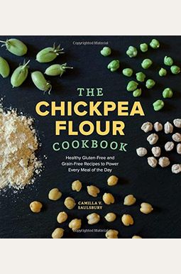 Chickpea Flour Cookbook: Healthy Gluten-Free And Grain-Free Recipes To Power Every Meal Of The Day Chickpea Flour Cookbook: Healthy Gluten-Free And Grain-Free Recipes To Power Every Meal Of The Day