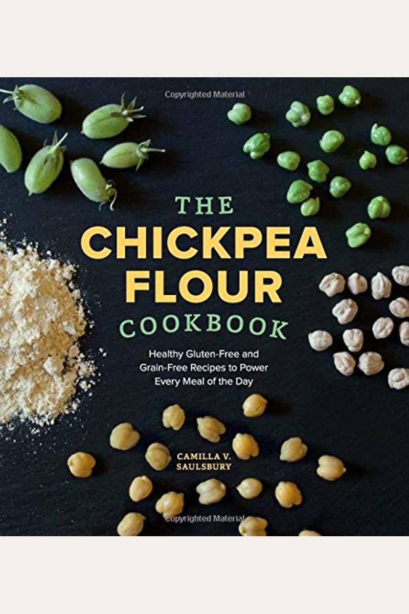 Chickpea Flour Cookbook: Healthy Gluten-Free And Grain-Free Recipes To Power Every Meal Of The Day