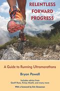 Relentless Forward Progress: A Guide To Running Ultramarathons