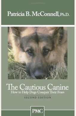 The Cautious Canine: How To Help Dogs Conquer Their Fears The Cautious Canine: How To Help Dogs Conquer Their Fears