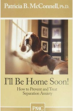 I'll Be Home Soon: How to Prevent and Treat Separation Anxiety I'll Be Home Soon: How to Prevent and Treat Separation Anxiety