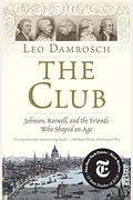 The Club: Johnson, Boswell, And The Friends Who Shaped An Age