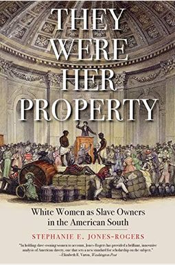 They Were Her Property: White Women As Slave Owners In The American South They Were Her Property: White Women As Slave Owners In The American South