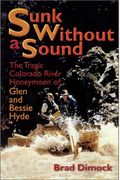 Sunk Without A Sound : The Tragic Colorado River Honeymoon Of Glen And Bessie Hyde