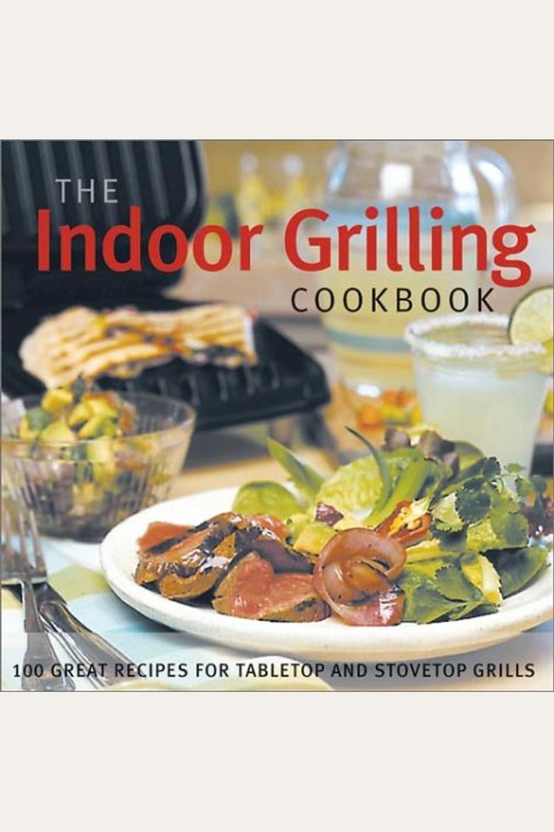 Buy The Indoor Grilling Cookbook 100 Great Recipes For Electric And