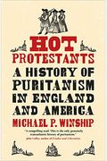 Hot Protestants: A History Of Puritanism In England And America