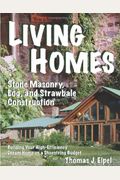 Living Homes: Stone Masonry, Log, And Strawbale Construction: Building Your High-Efficiency Dream Home On A Shoestring Budget