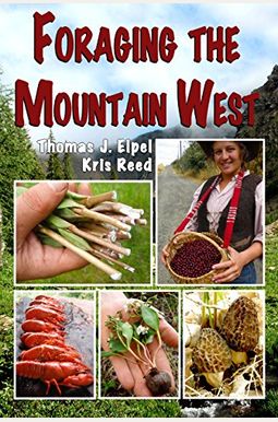 Foraging The Mountain West: Gourmet Edible Plants, Mushrooms, And Meat Foraging The Mountain West: Gourmet Edible Plants, Mushrooms, And Meat