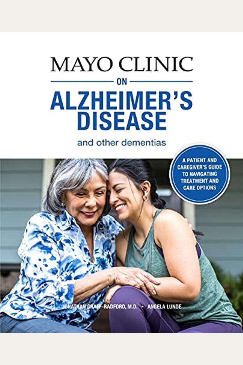 Mayo Clinic On Alzheimer's Disease And Other Dementias: A Guide For People With Dementia And Those Who Care For Them