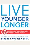Live Younger Longer: 6 Steps To Prevent Heart Disease, Cancer, Alzheimer's And More