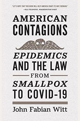 American Contagions: Epidemics And The Law From Smallpox To Covid-19 American Contagions: Epidemics And The Law From Smallpox To Covid-19