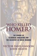 Who Killed Homer?: The Demise Of Classical Education And The Recovery Of Greek Wisdom
