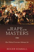 The Rape Of The Masters: How Political Correctness Sabotages Art