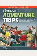 Master Guide Handbook To Outdoor Adventure Trips: Expert Advice On Camping, Canoeing, Hunting, Fishing, Hiking & Other Adventures In The Woods