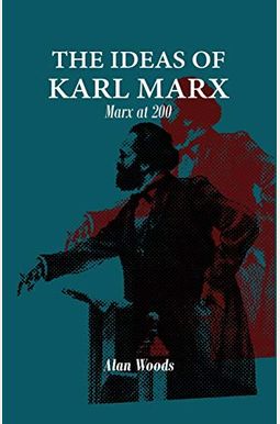 The Ideas Of Karl Marx: Marx At 200 The Ideas Of Karl Marx: Marx At 200