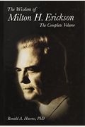 The Wisdom Of Milton H. Erickson: The Complete Volume
