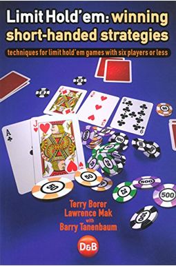 Limit Hold'em: Winning Short-Handed Strategies - Techniques For Limit Hold'em Games With Six Players Or Less Limit Hold'em: Winning Short-Handed Strategies - Techniques For Limit Hold'em Games With Six Players Or Less
