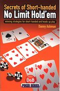 Secrets Of Short Handed No Limit Hold'em: Winning Strategies For Short-Handed And Heads Up Play