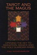 The Tarot And The Magus: Opening The Key To Divination, Magick And The Holy Guardian Angel