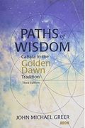 Paths Of Wisdom: Cabala In The Golden Dawn Tradition