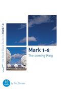 Mark 1-8: The Coming King: Ten Studies for Individuals or Groups