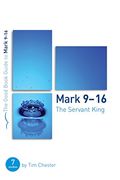 Mark 9-16: The Servant King: Seven Studies For Individuals Or Groups