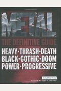 Metal: The Definitive Guide: Heavy * Thrash * Death * Black * Gothic * Doom * Power * Progressive
