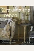 Creating The French Look: Inspirational Ideas And 25 Step-By-Step Projects