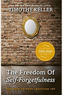The Freedom Of Self Forgetfulness: The Path To True Christian Joy The Freedom Of Self Forgetfulness: The Path To True Christian Joy