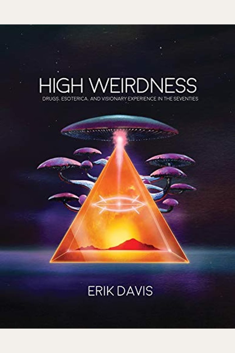 High Weirdness: Drugs, Esoterica, And Visionary Experience In The Seventies