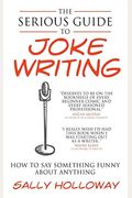 The Serious Guide To Joke Writing: How To Say Something Funny About Anything