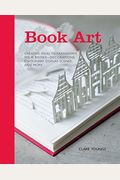 Book Art: Creative Ideas To Transform Your Books Into Decorations, Stationery, Display Scenes, And More