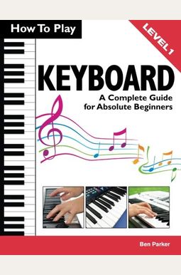 How To Play Keyboard: A Complete Guide for Absolute Beginners How To Play Keyboard: A Complete Guide for Absolute Beginners