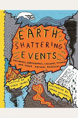 Earth-Shattering Events: Volcanoes, Earthquakes, Cyclones, Tsunamis and Other Natural Disasters Earth-Shattering Events: Volcanoes, Earthquakes, Cyclones, Tsunamis and Other Natural Disasters