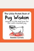 The Little Pocket Book Of Pug Wisdom: Lessons In Life And Love For The Well-Rounded Pug