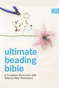 Ultimate Beading Bible: A Complete Reference With Step-By-Step Techniques
