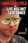 Jonathan Little On Live No-Limit Cash Games, Volume 1: The Theory