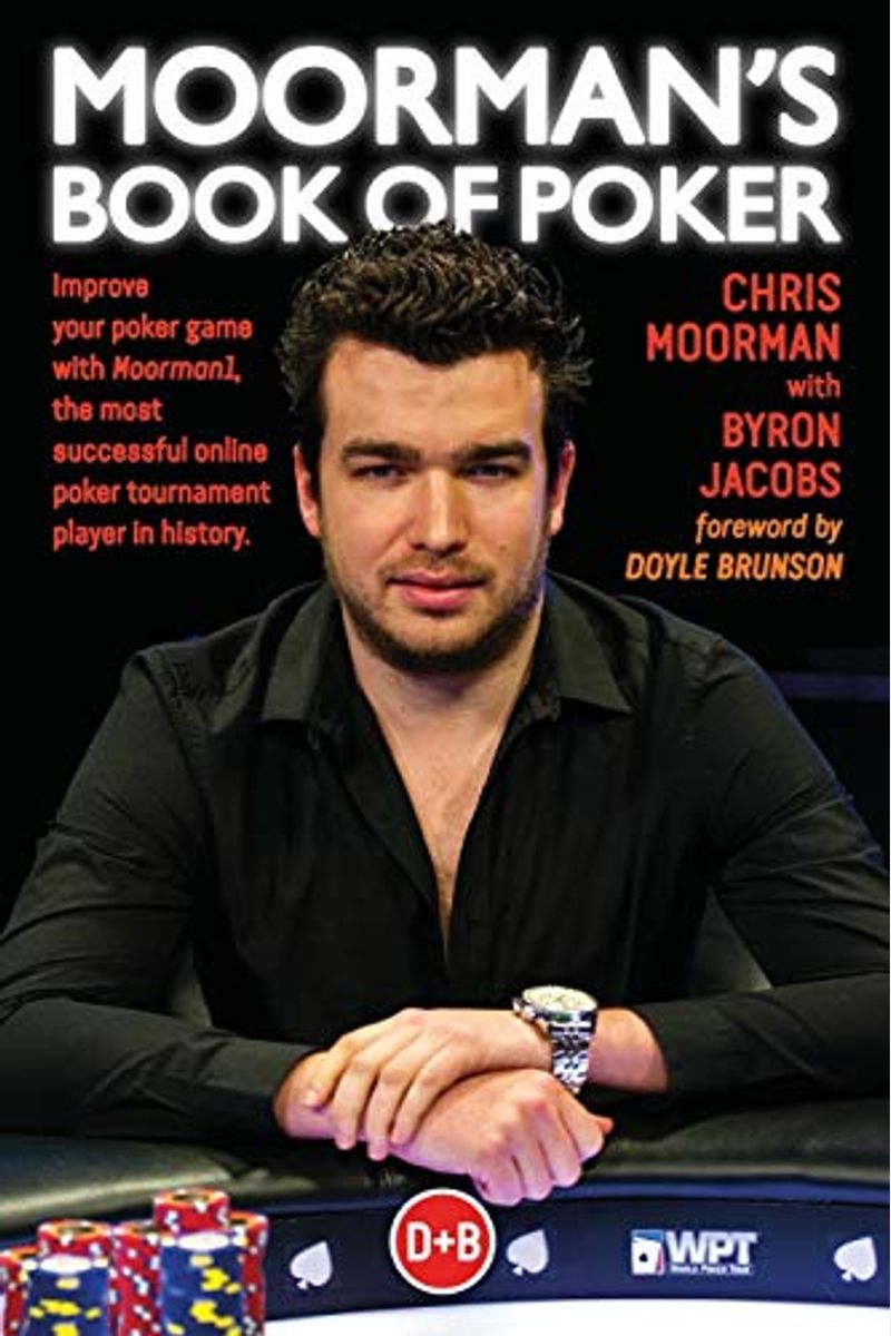 Moorman's Book Of Poker: Improve Your Poker Game With Moorman1, The Most Successful Online Poker Tournament Player In History