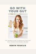 Go With Your Gut: The Insider's Guide To Banishing The Bloat With 75 Digestion-Friendly Recipes