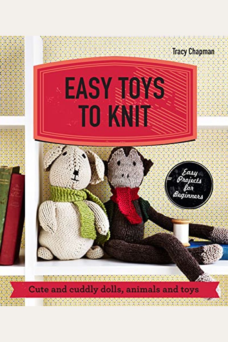 Buy Easy Toys To Knit Cute And Cuddly Dolls, Animals And Toys Book By
