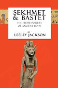 Sekhmet & Bastet: The Feline Powers Of Egypt