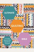 Ultimate Quilting Bible: A Complete Reference with Step-By-Step Techniques