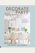 Decorate For A Party: Stylish And Simple Ideas For Meaningful Gatherings